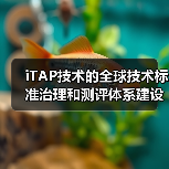 iTAP技术的全球技术标准治理和测评体系建设(图4) iTAP技术的全球技术标准治理和测评体系建设(图4)