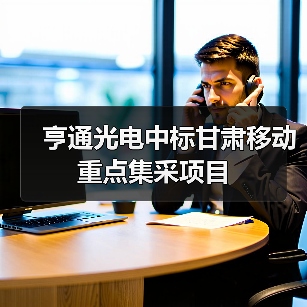 亨通光电中标甘肃移动重点集采项目(图2) 亨通光电中标甘肃移动重点集采项目(图2)