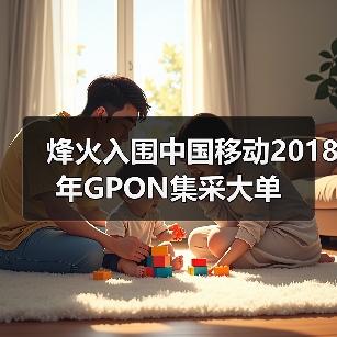 烽火入围中国移动2018年GPON集采大单(图4) 烽火入围中国移动2018年GPON集采大单(图4)