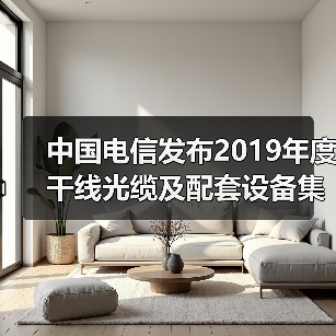 中国电信发布2019年度干线光缆及配套设备集采公告:共3个标包(图2) 中国电信发布2019年度干线光缆及配套设备集采公告:共3个标包(图2)