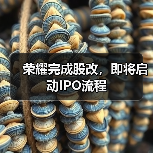 荣耀完成股改,即将启动IPO流程(图2) 荣耀完成股改,即将启动IPO流程(图2)